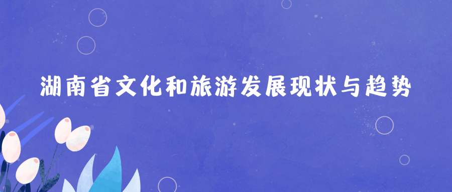 湖南省文化和旅游发展现状与趋势