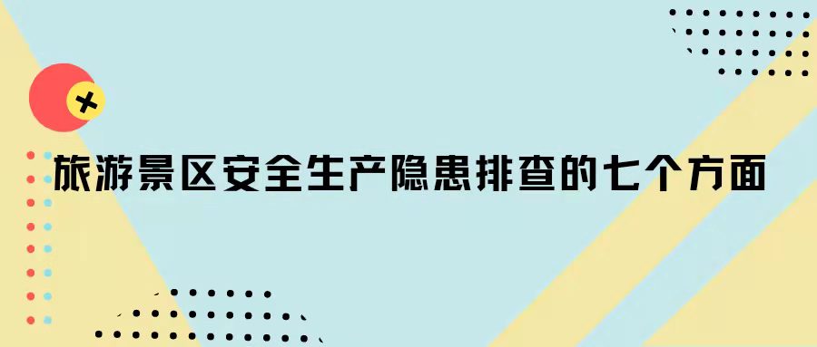 旅游景区安全生产隐患排查的七个方面