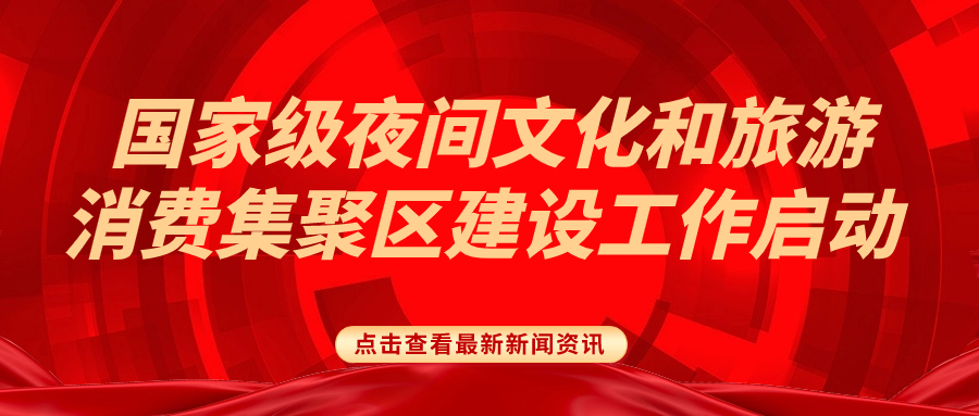 资讯 | 第三批国家级夜间文化和旅游消费集聚区建设工作正式启动！